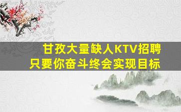 甘孜大量缺人KTV招聘只要你奋斗终会实现目标